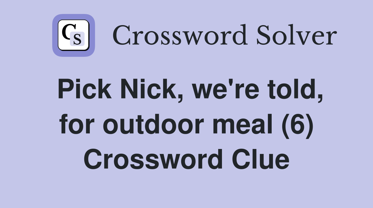 Pick Nick, we're told, for outdoor meal (6) Crossword Clue