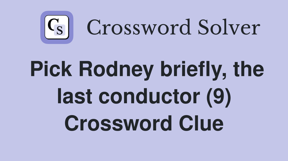 Pick Rodney briefly, the last conductor (9) Crossword Clue