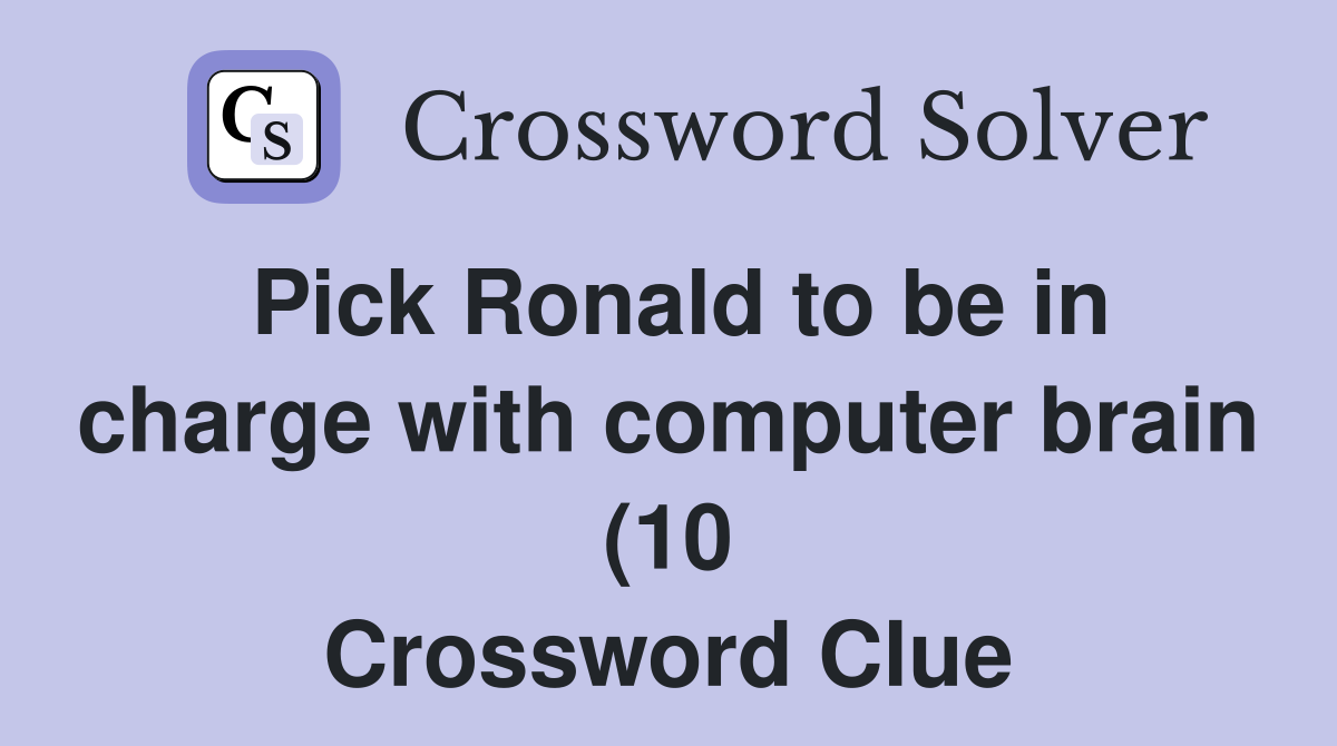 Pick Ronald to be in charge with computer brain (10) Crossword Clue Pick Ronald to be in charge with computer brain (10) Crossword Clue