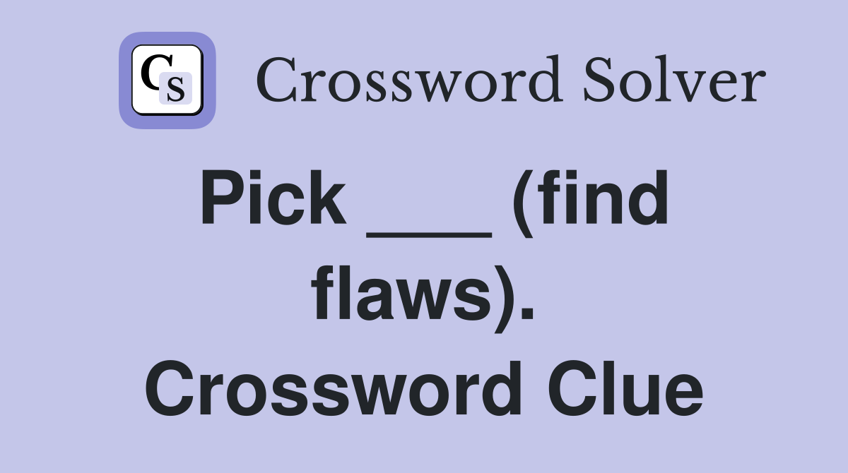 Pick ___ (find flaws). Crossword Clue