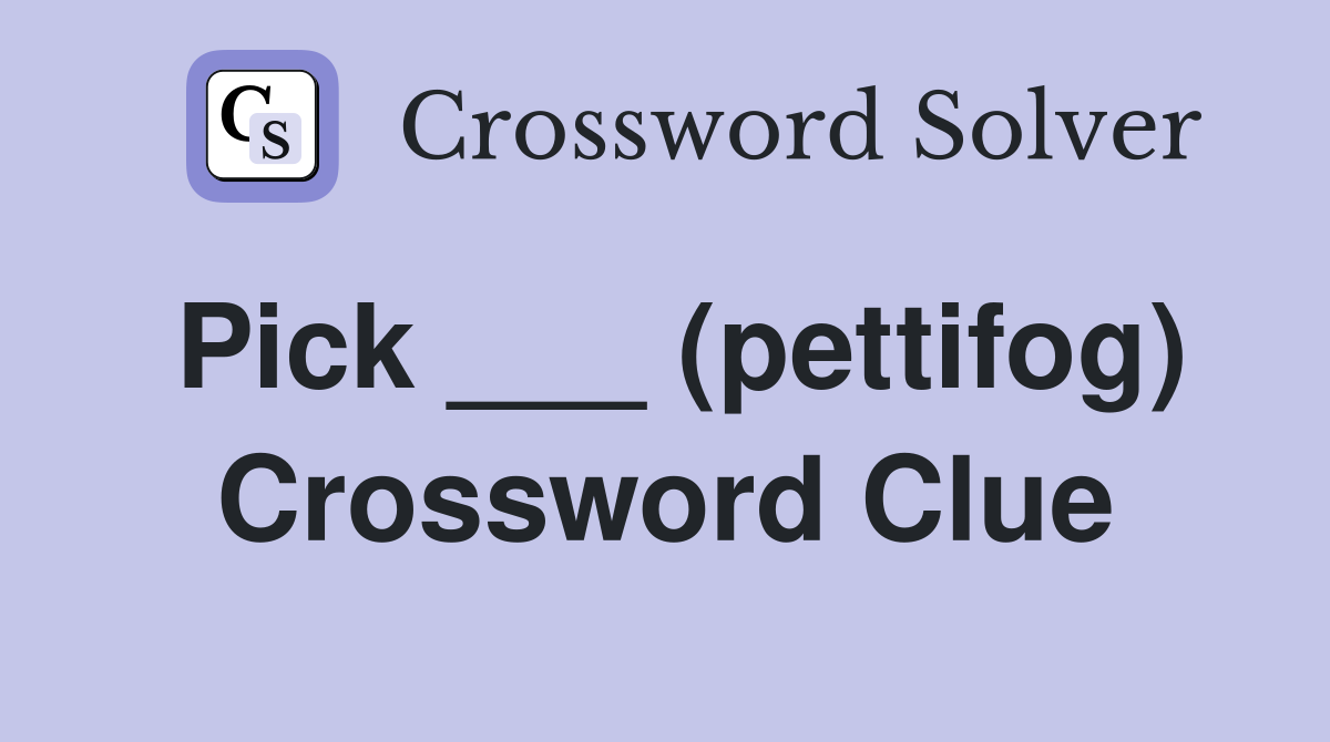 Pick ___ (pettifog) Crossword Clue