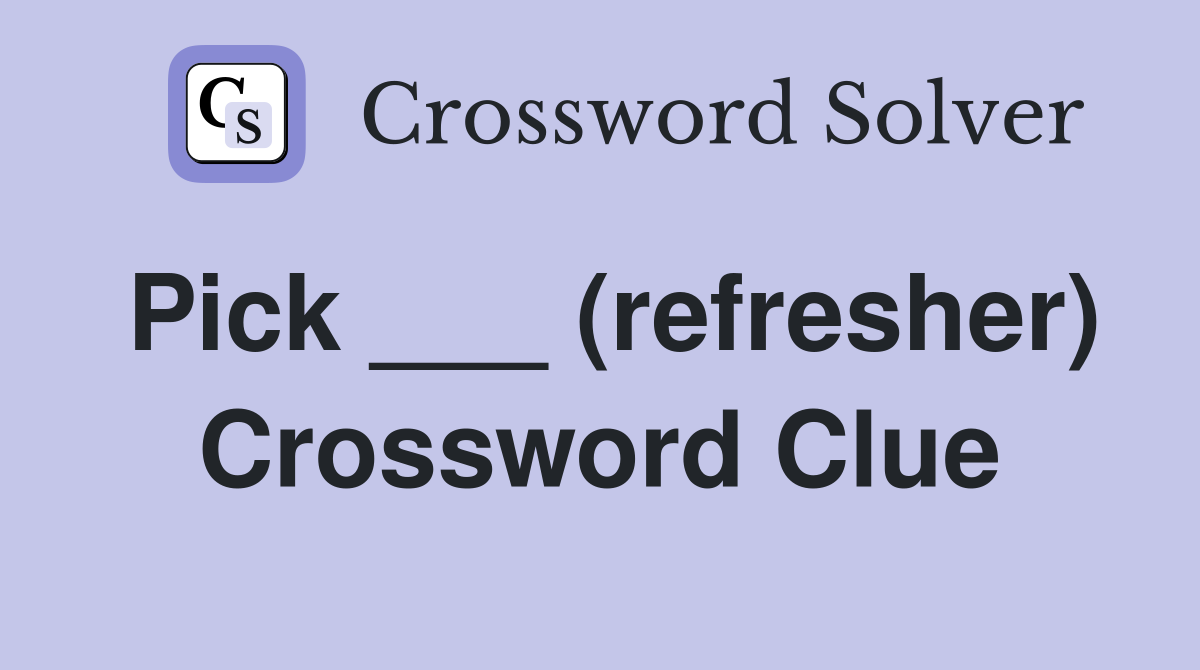 Pick ___ (refresher) Crossword Clue