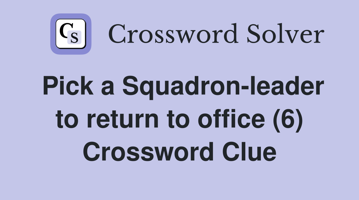 Pick a Squadron-leader to return to office (6) Crossword Clue