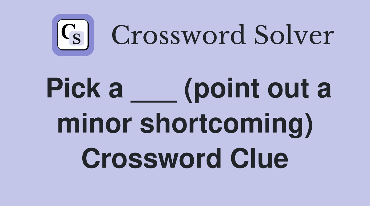 Pick a ___ (point out a minor shortcoming) Crossword Clue