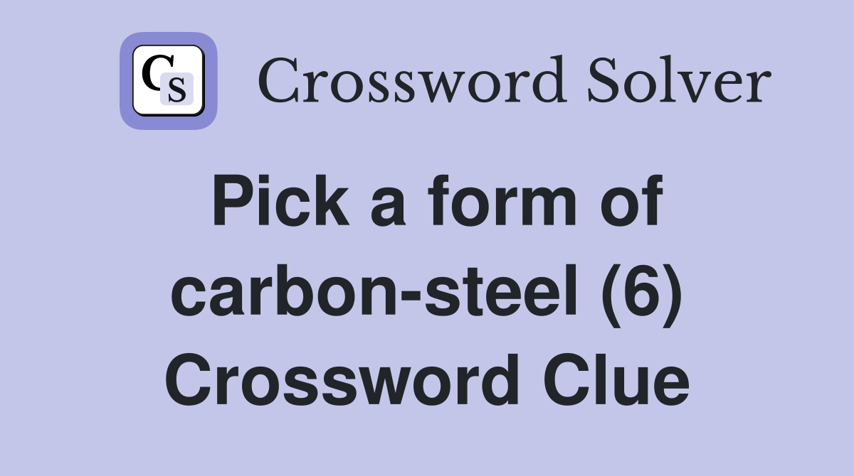 Pick a form of carbon-steel (6) Crossword Clue