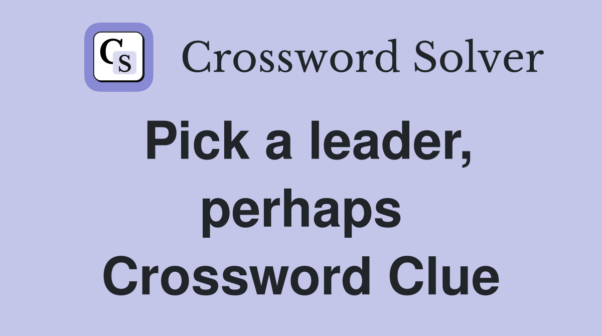 Pick a leader, perhaps Crossword Clue