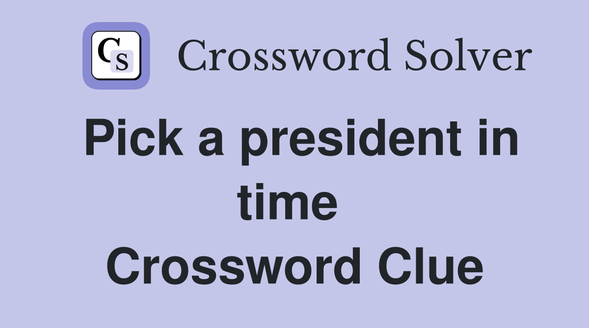 Pick a president in time  Crossword Clue