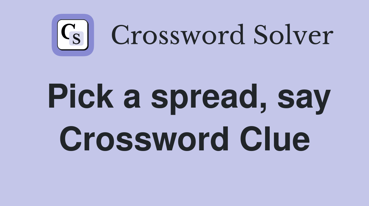 Pick a spread, say Crossword Clue