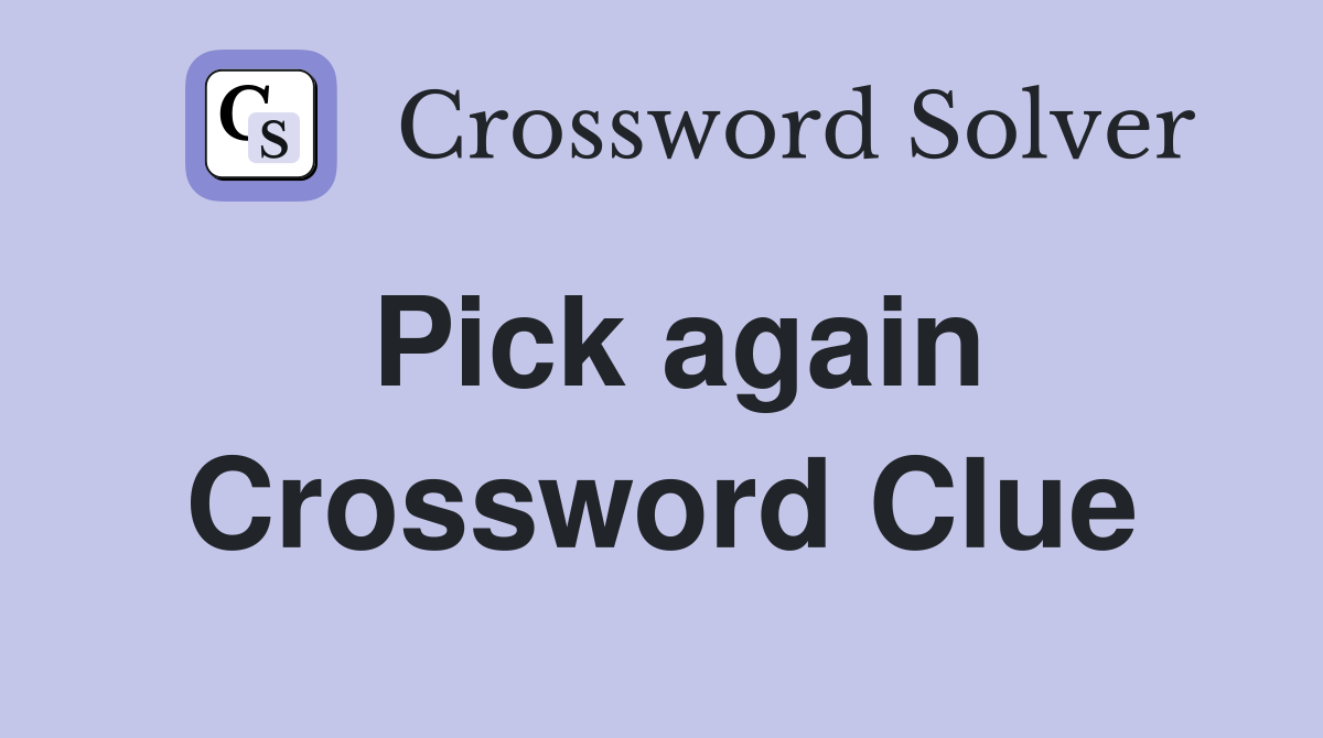 Pick again Crossword Clue
