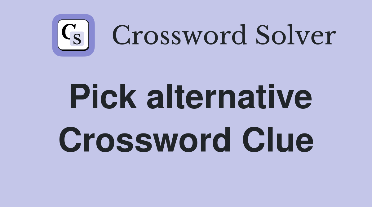 Pick alternative Crossword Clue