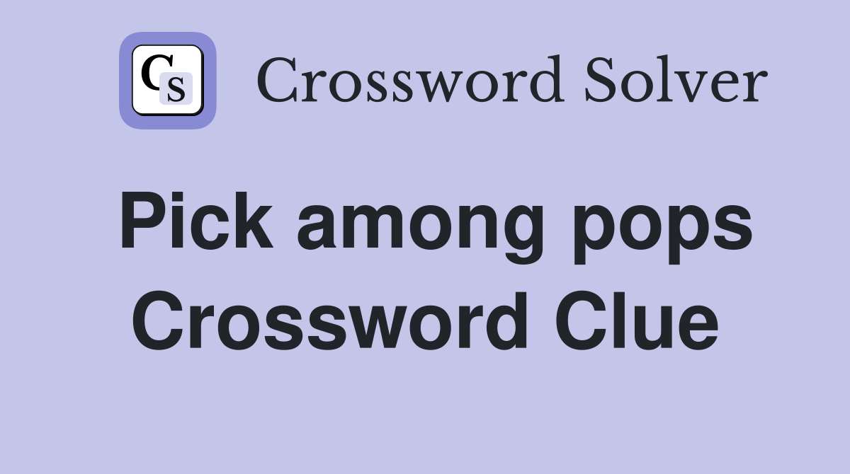 Pick among pops Crossword Clue