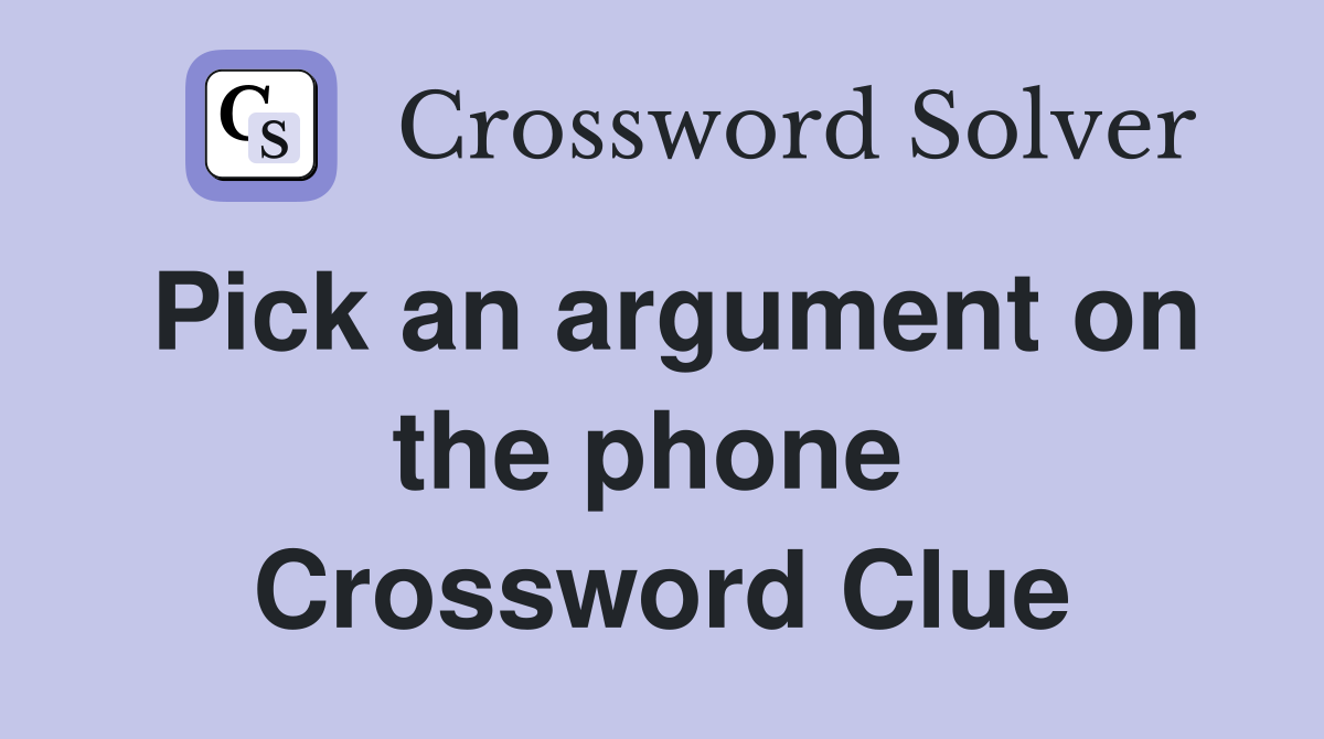 Pick an argument on the phone  Crossword Clue