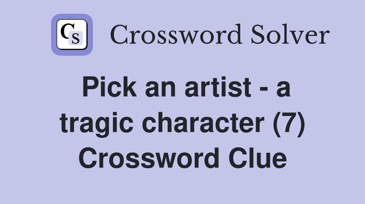 Pick an artist - a tragic character (7) Crossword Clue