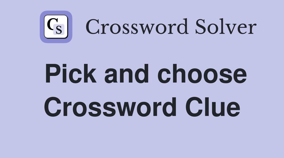 Pick and choose Crossword Clue
