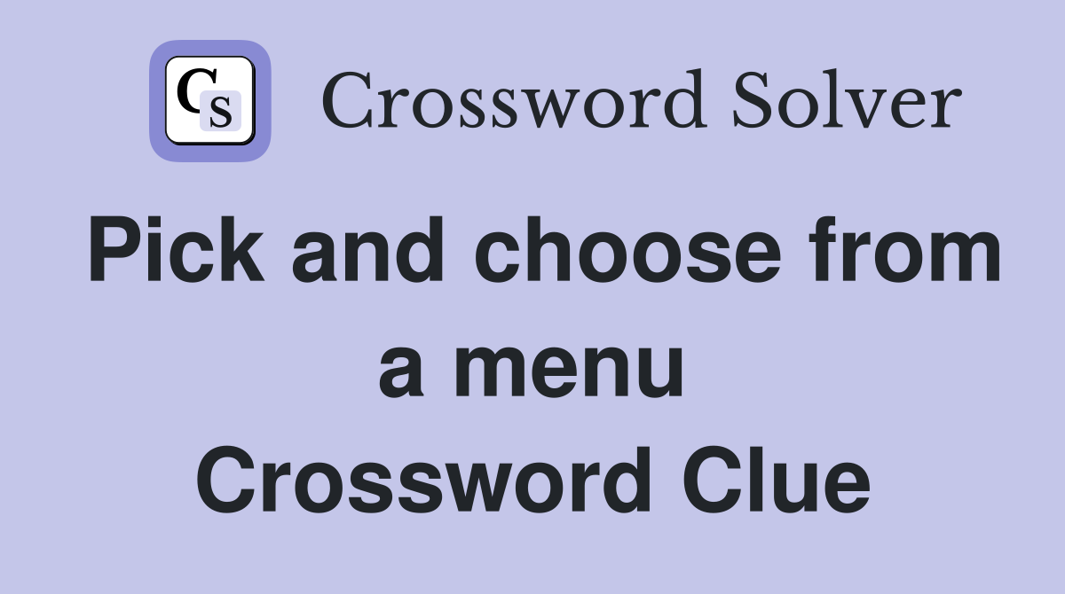Pick and choose from a menu Crossword Clue