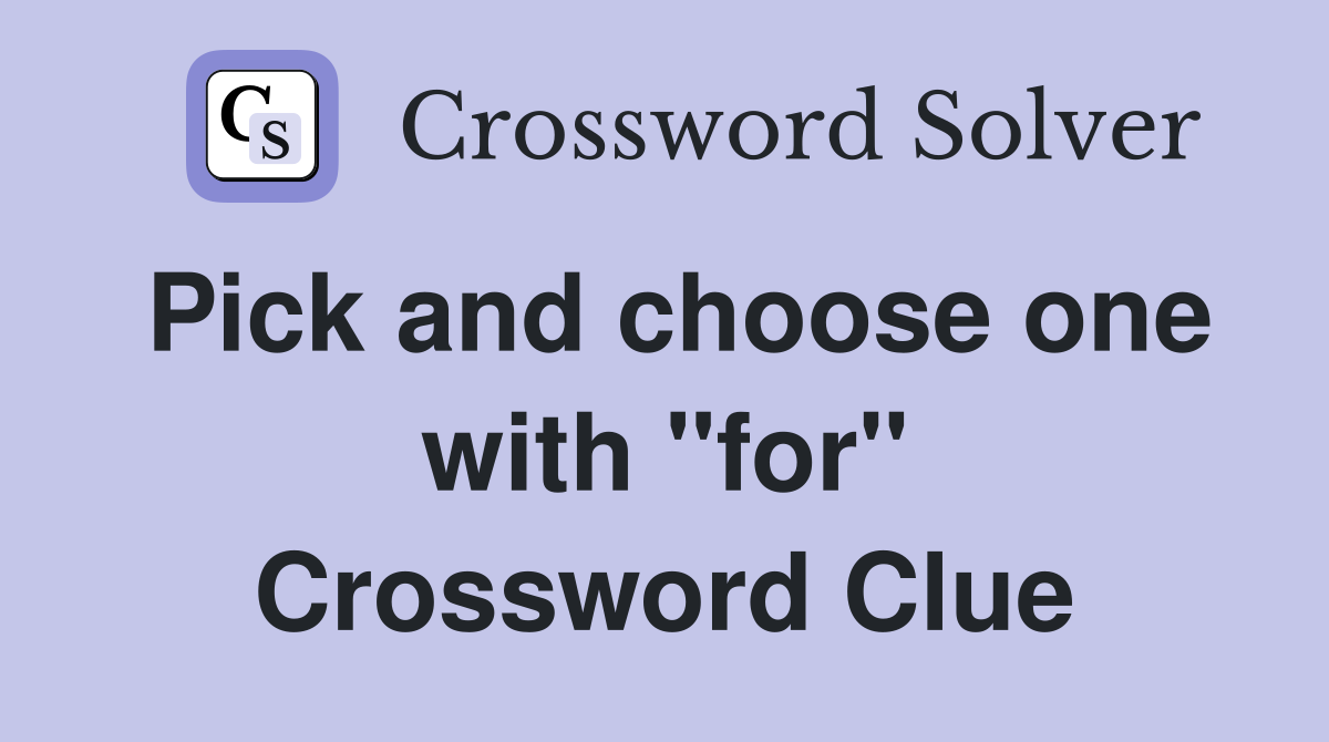 Pick and choose one with "for" Crossword Clue