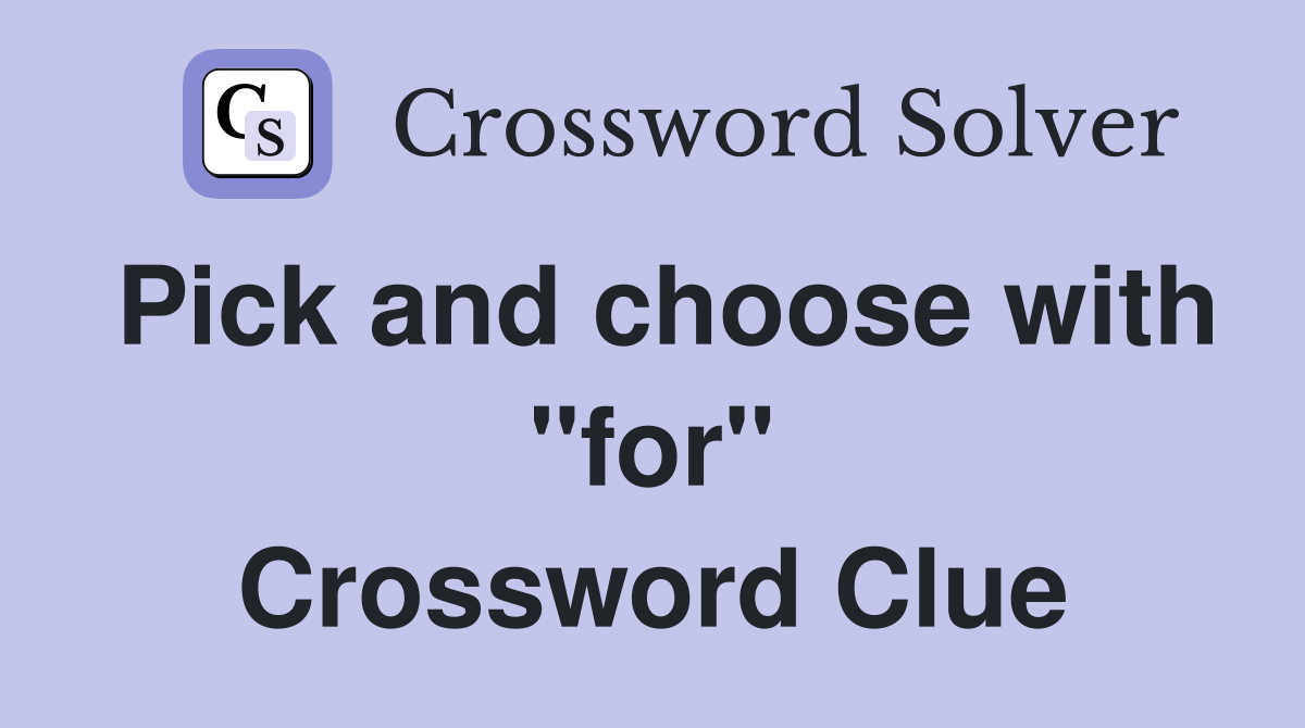 Pick and choose with "for" Crossword Clue