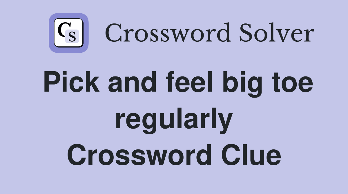 Pick and feel big toe regularly Crossword Clue