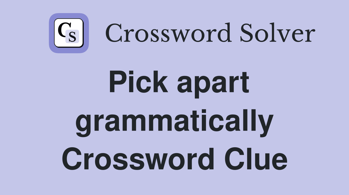 Pick apart grammatically Crossword Clue