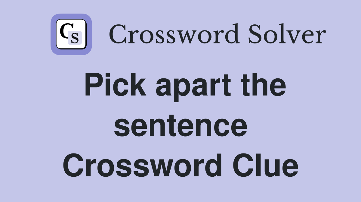 Pick apart the sentence Crossword Clue