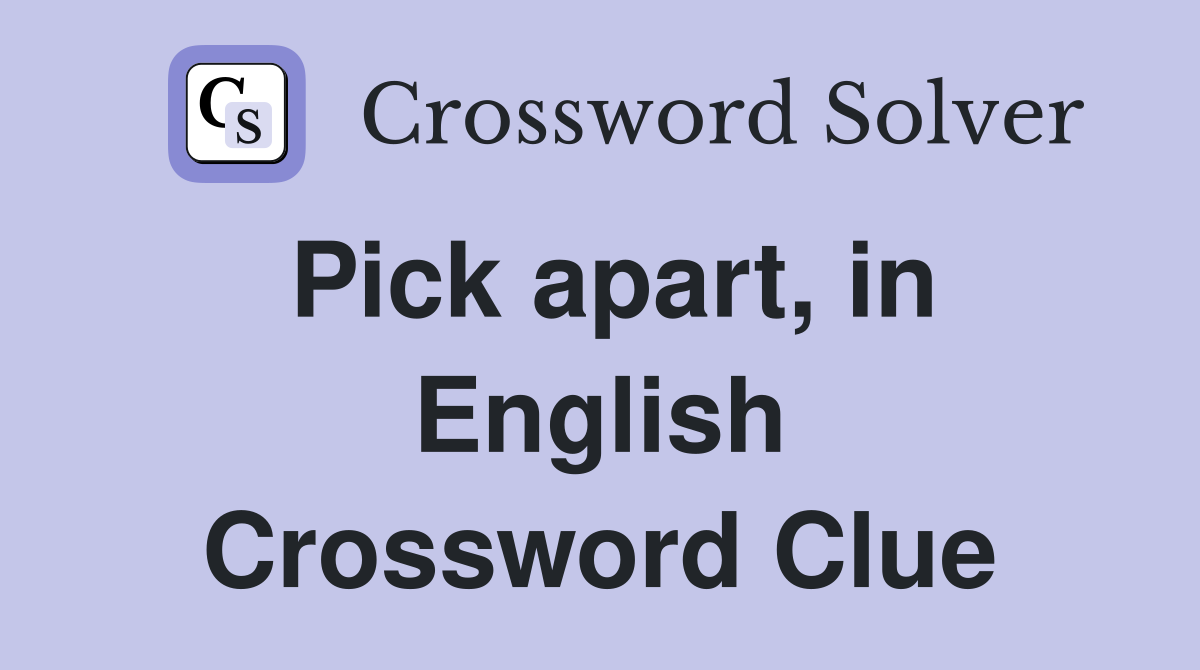 Pick apart, in English Crossword Clue