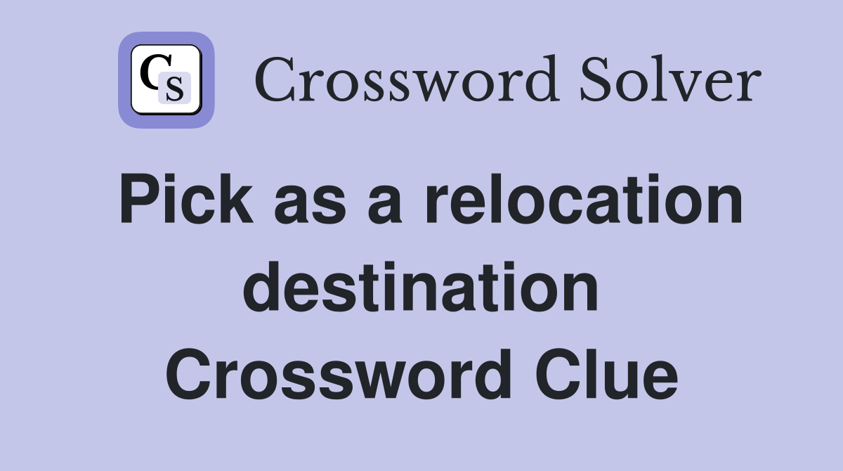 Pick as a relocation destination Crossword Clue