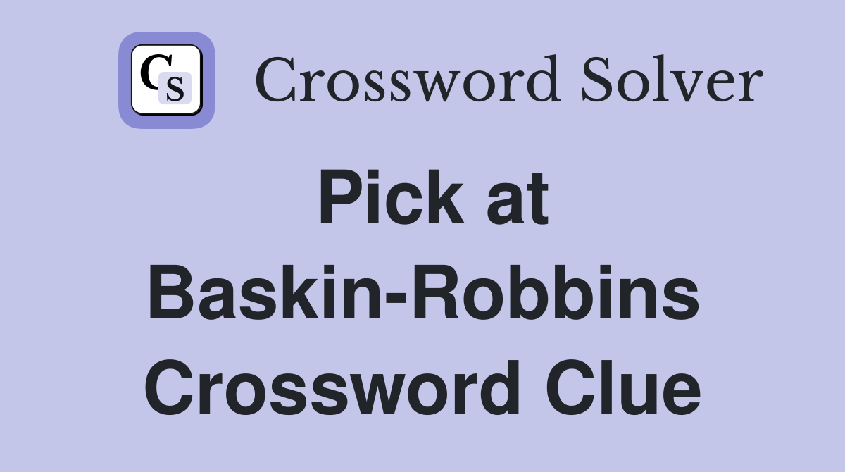 Pick at Baskin-Robbins Crossword Clue