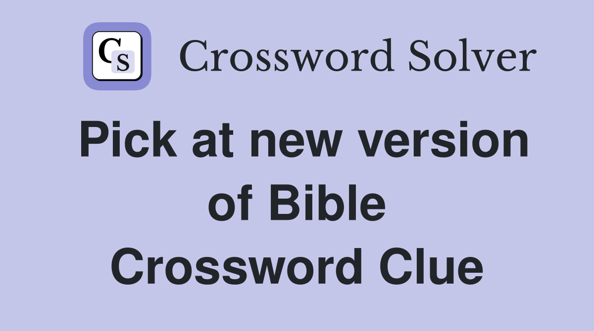 Pick at new version of Bible Crossword Clue