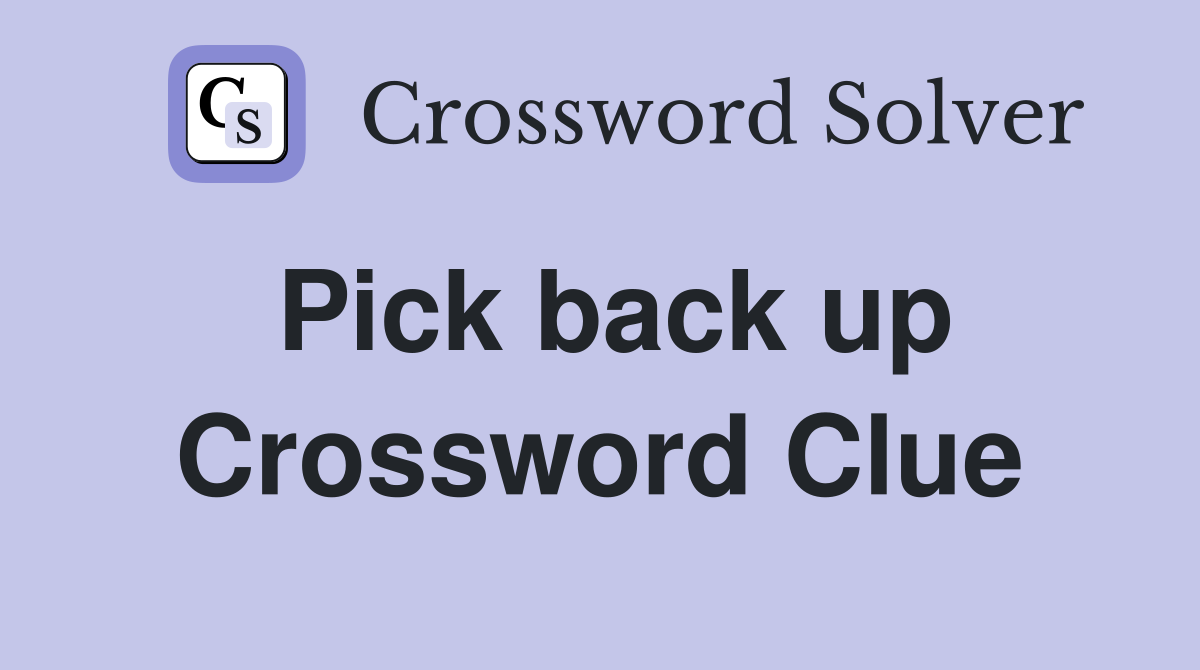 Pick back up Crossword Clue