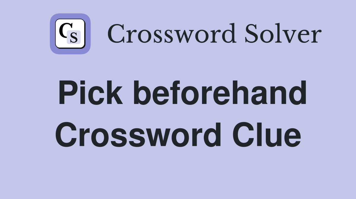 Pick beforehand Crossword Clue