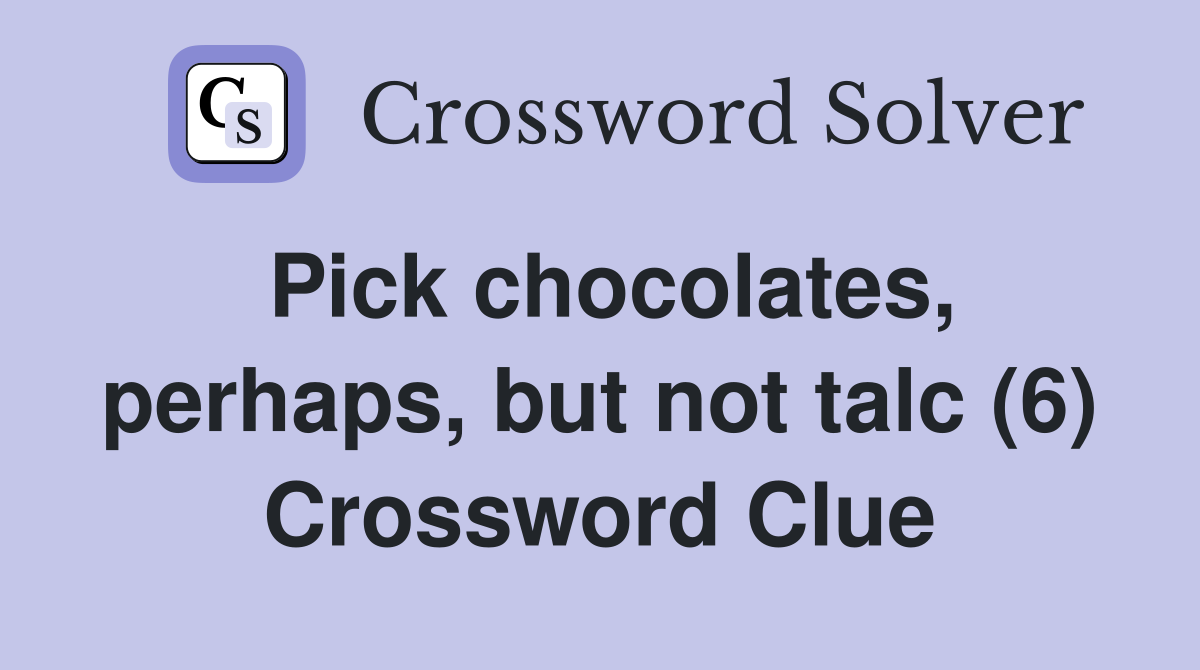 Pick chocolates, perhaps, but not talc (6) Crossword Clue