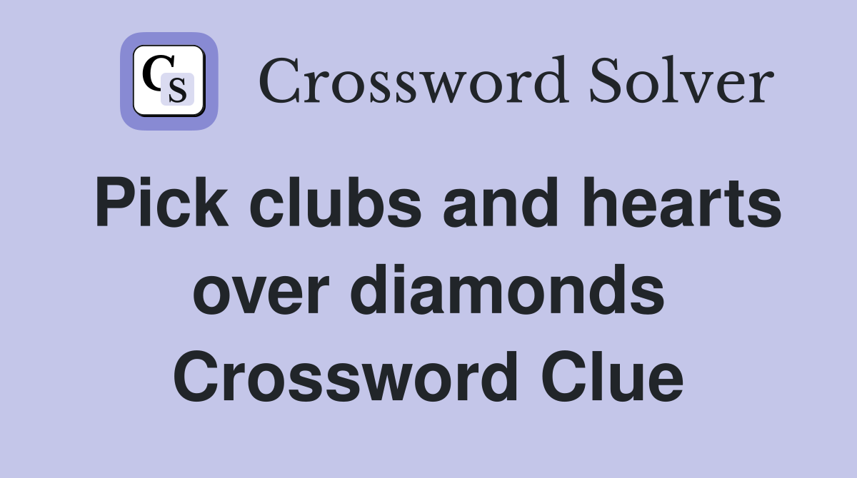 Pick clubs and hearts over diamonds Crossword Clue