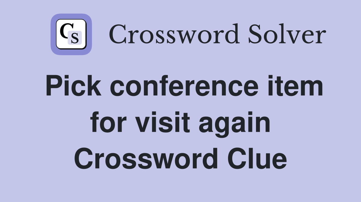 Pick conference item for visit again Crossword Clue