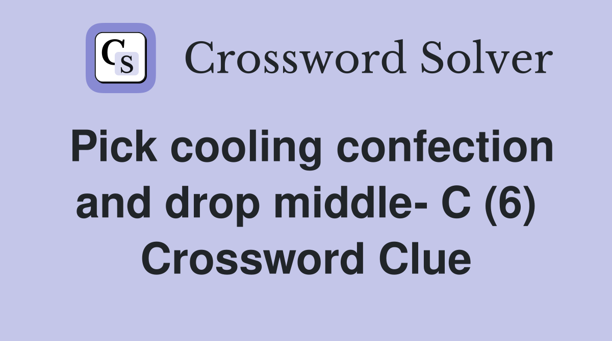 Pick cooling confection and drop middle- C (6) Crossword Clue