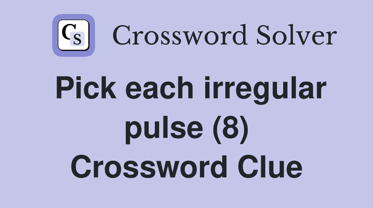 Pick each irregular pulse (8) Crossword Clue