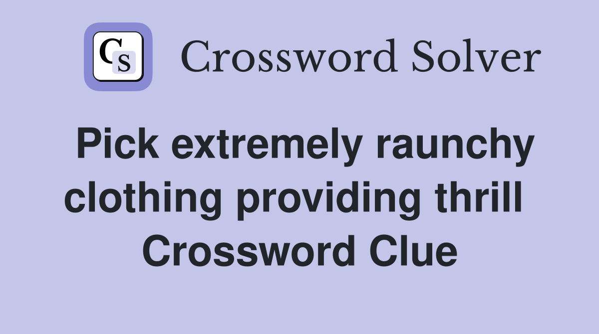 Pick extremely raunchy clothing providing thrill  Crossword Clue