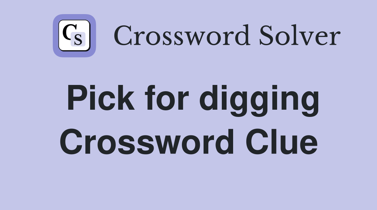 Pick for digging Crossword Clue