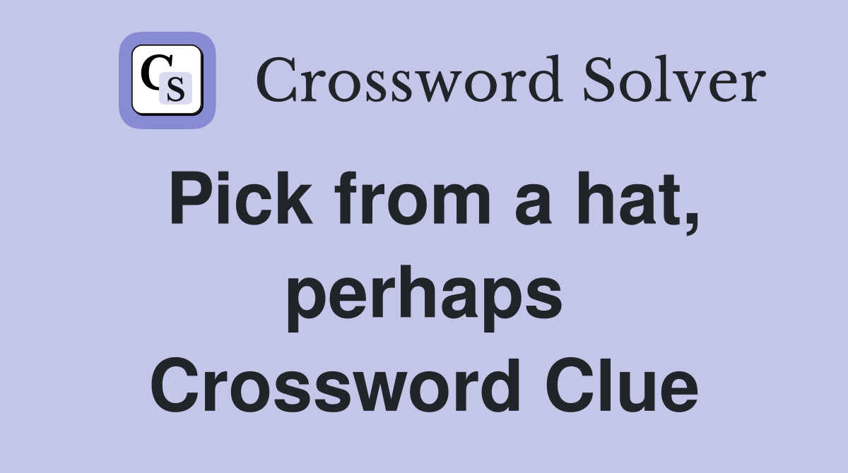 Pick from a hat, perhaps Crossword Clue
