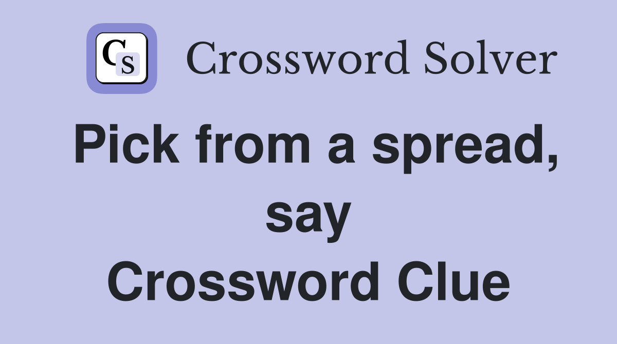 Pick from a spread, say Crossword Clue