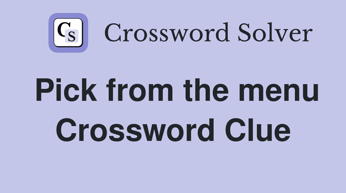 Pick from the menu Crossword Clue