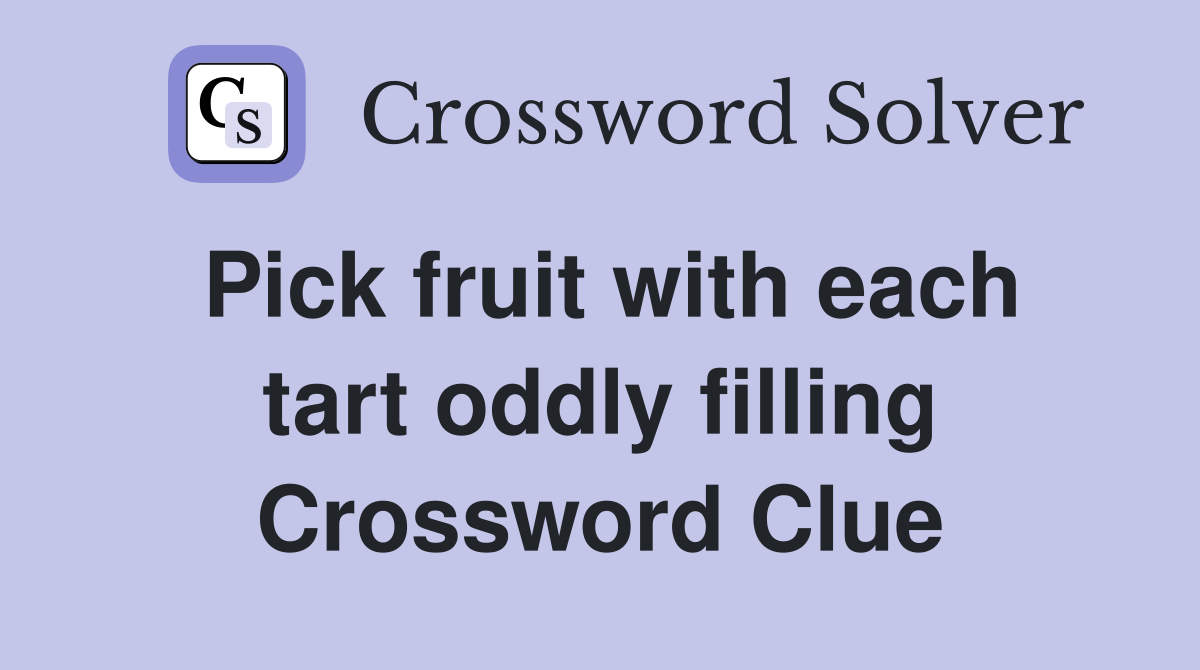Pick fruit with each tart oddly filling Crossword Clue