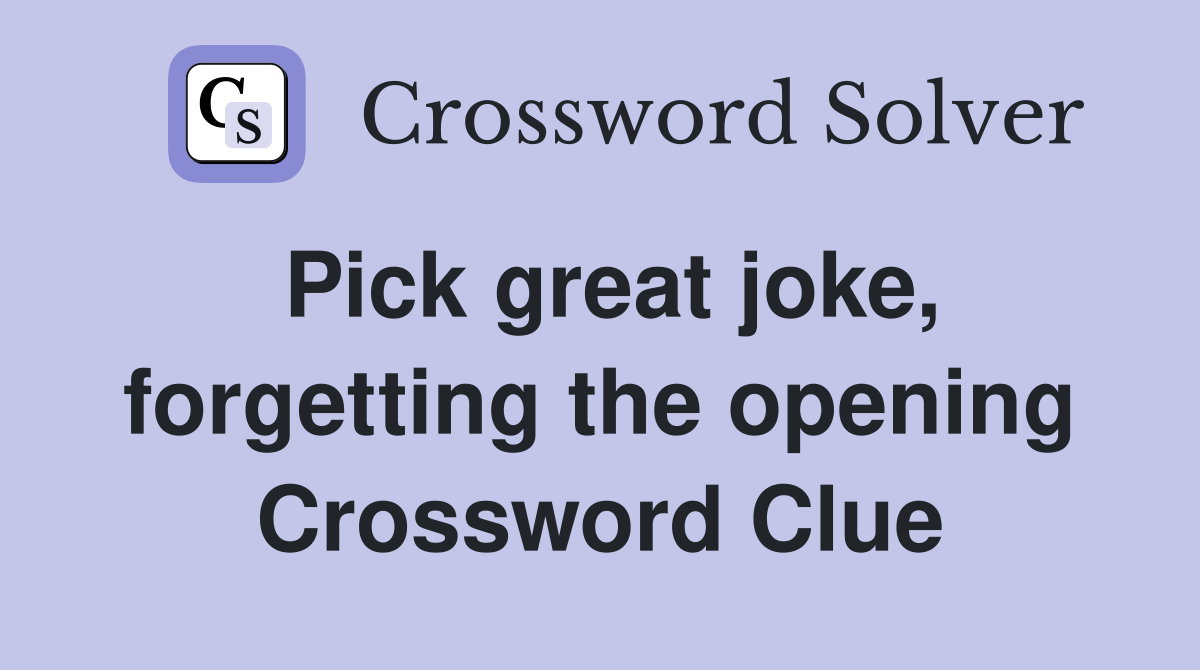 Pick great joke, forgetting the opening Crossword Clue