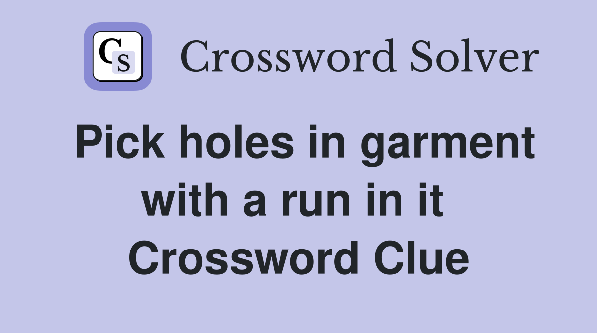 Pick holes in garment with a run in it  Crossword Clue