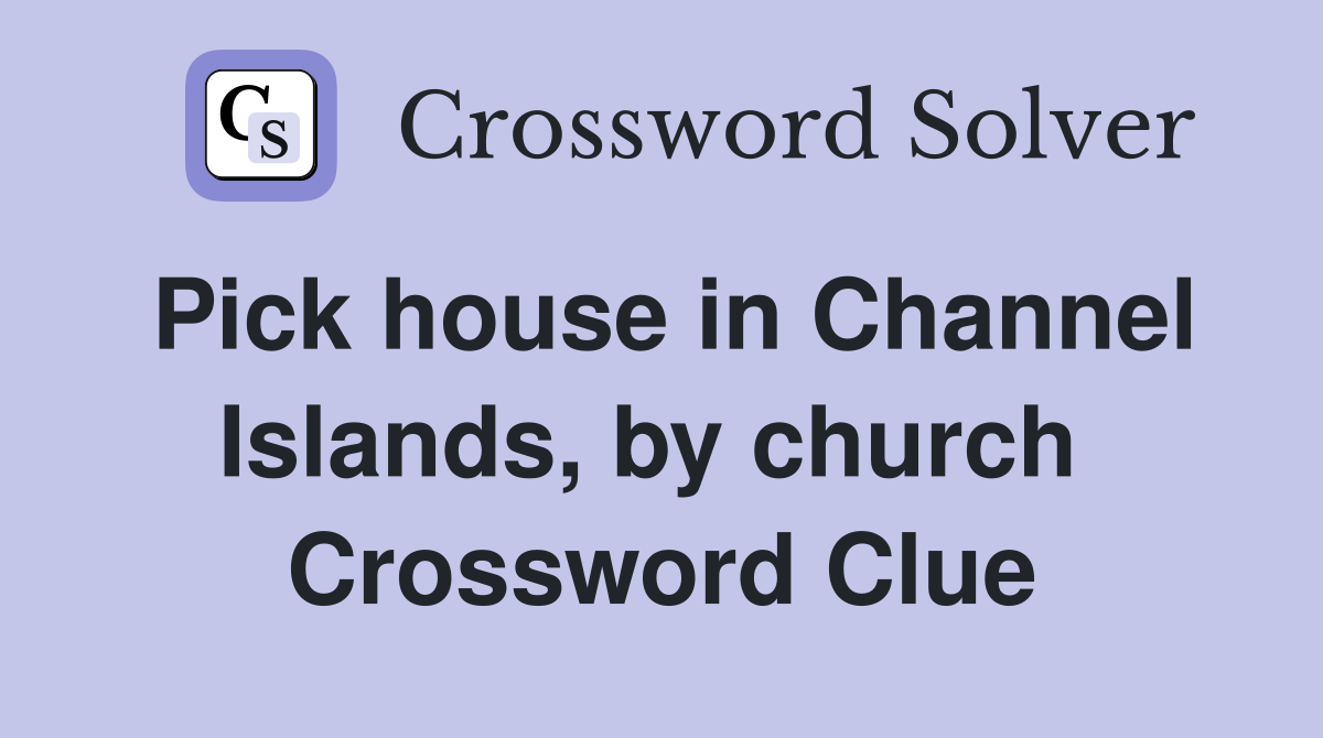 Pick house in Channel Islands, by church  Crossword Clue