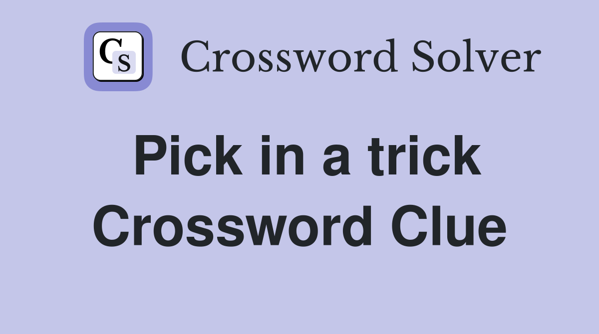 Pick in a trick Crossword Clue