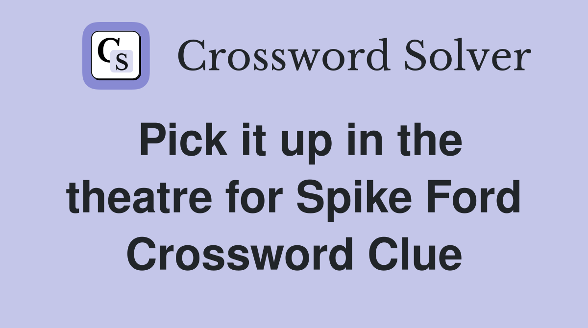 Pick it up in the theatre for Spike Ford Crossword Clue