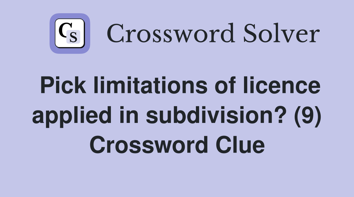 Pick limitations of licence applied in subdivision? (9) Crossword Clue