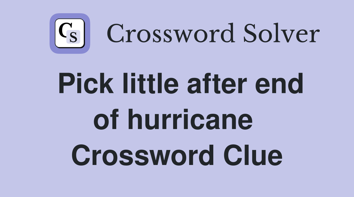 Pick little after end of hurricane  Crossword Clue
