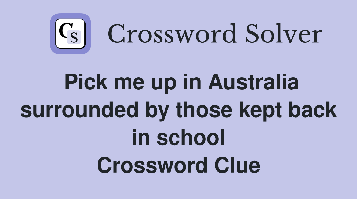 Pick me up in Australia surrounded by those kept back in school Crossword Clue