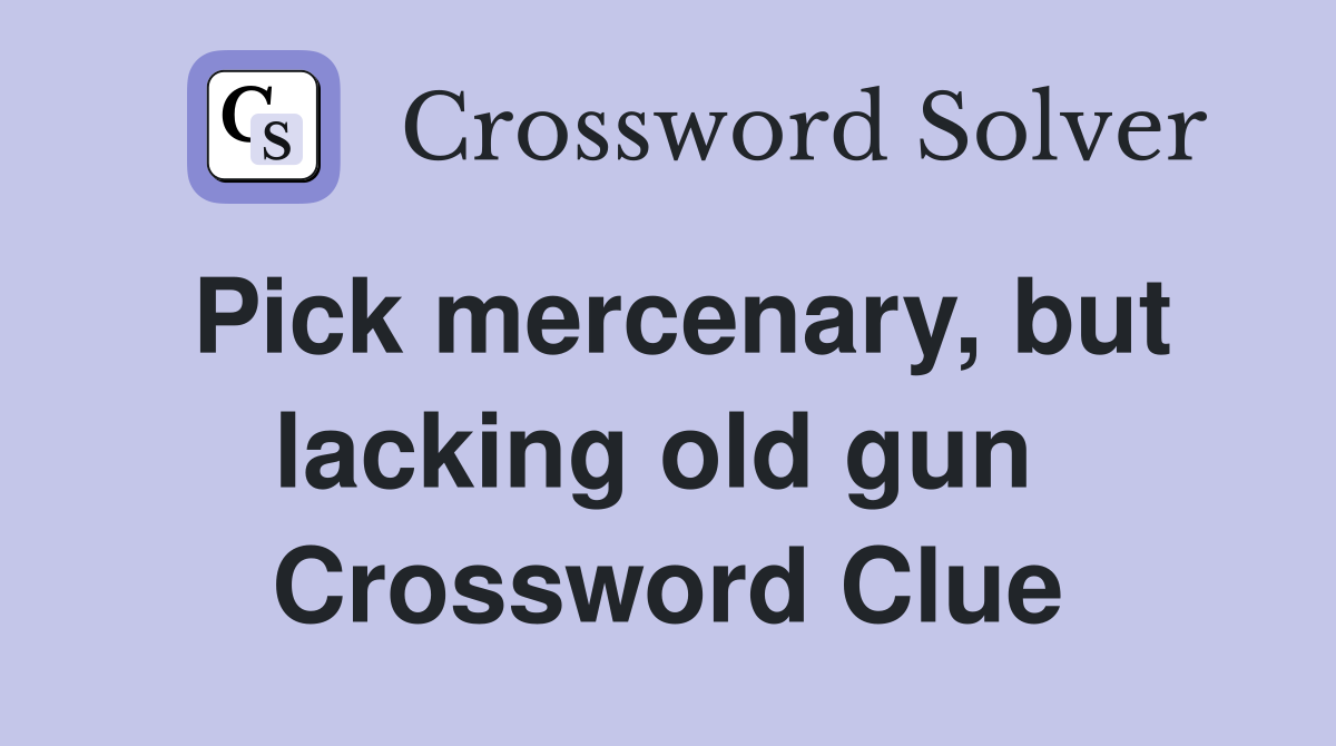 Pick mercenary, but lacking old gun  Crossword Clue